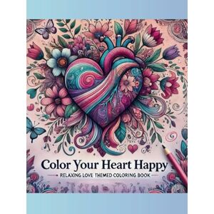 of Five, Mother Color Your Heart Happy: Relaxing Love-Themed Adult Coloring Book for Stress Relief and Mindful Creativity: 30 Love-Themed Designs for Stress Relief, ... Coloring: Perfect for Gifting and Unwinding of Five, Mother Color Your Heart Happy: Relaxing Love-Themed Adult Coloring Book for Stress Relief and Mindful Creativity: 30 Love-Themed Designs for Stress Relief, ... Coloring: Perfect for Gifting and Unwinding