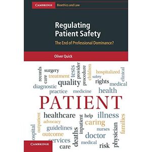 Quick, Oliver Regulating Patient Safety: The End of Professional Dominance?: 35 (Cambridge Bioethics and Law, Series Number 35) Quick, Oliver Regulating Patient Safety: The End of Professional Dominance?: 35 (Cambridge Bioethics and Law, Series Number 35)