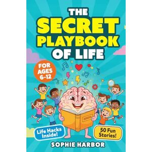 Harbor, Sophie The Secret Playbook of Life: 50 Fun Stories to Teach Self-Confidence, Friendship and Emotional Skills for Kids Ages 6-12 (Gift Books for Kids) Harbor, Sophie The Secret Playbook of Life: 50 Fun Stories to Teach Self-Confidence, Friendship and Emotional Skills for Kids Ages 6-12 (Gift Books for Kids)
