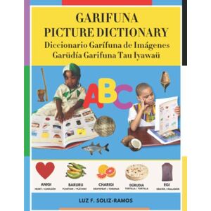 Soliz-Ramos, Luz F Garifuna Picture Dictionary: Learn Garifuna Language Vocabulary Faster with Images Soliz-Ramos, Luz F Garifuna Picture Dictionary: Learn Garifuna Language Vocabulary Faster with Images