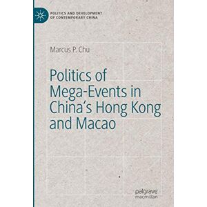 Chu, Marcus P. Politics of Mega-Events in China's Hong Kong and Macao (Politics and Development of Contemporary China) Chu, Marcus P. Politics of Mega-Events in China's Hong Kong and Macao (Politics and Development of Contemporary China)