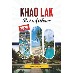 Jackson KHAO LAK REISEFÜHRER 2026: Entdecken Sie versteckte Schätze, historische Sehenswürdigkeiten, Reisetipps und unvergessliche Urlaubserlebnisse Jackson KHAO LAK REISEFÜHRER 2026: Entdecken Sie versteckte Schätze, historische Sehenswürdigkeiten, Reisetipps und unvergessliche Urlaubserlebnisse