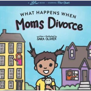 Olsher, Sara What Happens When Moms Divorce: A Book for Divorcing Families with Two Moms Olsher, Sara What Happens When Moms Divorce: A Book for Divorcing Families with Two Moms