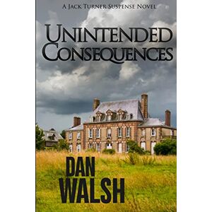 Walsh, Dan Unintended Consequences: Volume 3 (Jack Turner Suspense Series) Walsh, Dan Unintended Consequences: Volume 3 (Jack Turner Suspense Series)