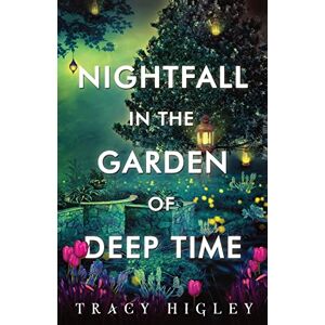 Higley, Tracy Nightfall in the Garden of Deep Time Higley, Tracy Nightfall in the Garden of Deep Time