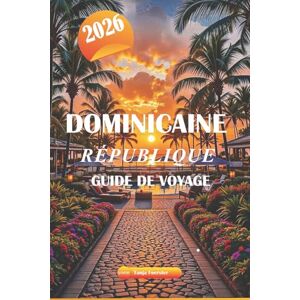 Foerster, Tanja DOMINICAINE RÉPUBLIQUE GUIDE DE VOYAGE 2026: Explorez les meilleures plages, l'histoire coloniale, la cuisine locale, les aventures en plein air et les joyaux cachés de l'île des Caraïbes Foerster, Tanja DOMINICAINE RÉPUBLIQUE GUIDE DE VOYAGE 2026: Explorez les meilleures plages, l'histoire coloniale, la cuisine locale, les aventures en plein air et les joyaux cachés de l'île des Caraïbes