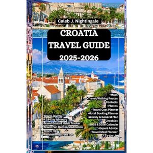 Nightingale, Caleb J. CROATIA TRAVEL GUIDE 2025-2026: Discover the beauty of Istria, Mljet, Trogir, Hvar, Brač and Korčula Island, and live like a local in Dubrovnik, Split ... Discoveries, Expositions and Excitements) Nightingale, Caleb J. CROATIA TRAVEL GUIDE 2025-2026: Discover the beauty of Istria, Mljet, Trogir, Hvar, Brač and Korčula Island, and live like a local in Dubrovnik, Split ... Discoveries, Expositions and Excitements)