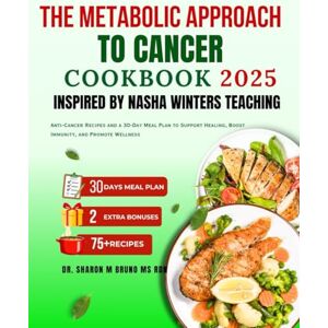 M Bruno Ms Rdn, Dr. Sharon THE METABOLIC APPROACH TO CANCER COOKBOOK 2025 INSPIRED BY NASHA WINTERS TEACHING: Anti-Inflammatory, Low-Glycemic Recipes and a 30-Day Meal Plan to ... Immunity, and Empower Your Cancer Journey M Bruno Ms Rdn, Dr. Sharon THE METABOLIC APPROACH TO CANCER COOKBOOK 2025 INSPIRED BY NASHA WINTERS TEACHING: Anti-Inflammatory, Low-Glycemic Recipes and a 30-Day Meal Plan to ... Immunity, and Empower Your Cancer Journey