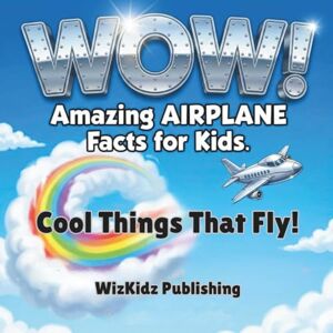 Publishing, WizKidz Wow Amazing Airplane Facts For Kids: Cook Things That Fly Publishing, WizKidz Wow Amazing Airplane Facts For Kids: Cook Things That Fly