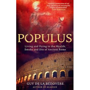 Bédoyère, Guy de la Populus: Living and Dying in the Wealth, Smoke and Din of Ancient Rome Bédoyère, Guy de la Populus: Living and Dying in the Wealth, Smoke and Din of Ancient Rome