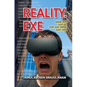 Sirajul Anam, Jainul Abdeen REALITY.EXE: Once you Log In, you can never Log Out! Sirajul Anam, Jainul Abdeen REALITY.EXE: Once you Log In, you can never Log Out!