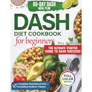 Bourn, Mia Dash Diet Cookbook for Beginners the Ultimate Starter Guide to DASH Success: Tasty and Easy Recipes to Lower Blood Pressure, Boost Energy, and Support Healthy Weight – 60-Day Meal Plan Full Color Bourn, Mia Dash Diet Cookbook for Beginners the Ultimate Starter Guide to DASH Success: Tasty and Easy Recipes to Lower Blood Pressure, Boost Energy, and Support Healthy Weight – 60-Day Meal Plan Full Color