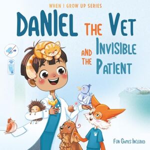 Aleksanyan, Anahit Daniel The Vet and the Invisible Patient. Personalized Story About Vet (When I Grow Up Series for Daniel) Aleksanyan, Anahit Daniel The Vet and the Invisible Patient. Personalized Story About Vet (When I Grow Up Series for Daniel)