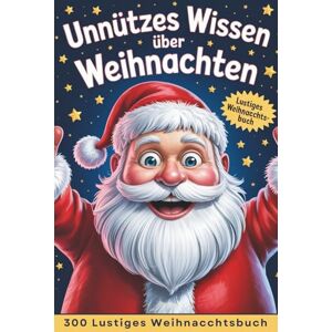 Michalczyk, Pani Grażyna Unnützes Wissen über Weihnachten: Völlig nutzlos – aber urkomisch! Entdecke, was du noch nicht über Weihnachten wusstest Michalczyk, Pani Grażyna Unnützes Wissen über Weihnachten: Völlig nutzlos – aber urkomisch! Entdecke, was du noch nicht über Weihnachten wusstest