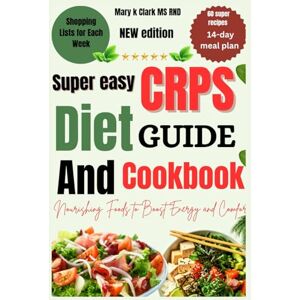 Clark MS RND, Mary K Super Easy CRPS Diet Guide and Cookbook: Nourishing Foods to Boost Energy and Comfort Clark MS RND, Mary K Super Easy CRPS Diet Guide and Cookbook: Nourishing Foods to Boost Energy and Comfort