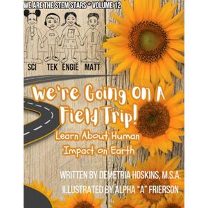 Hoskins MSA, Demetria B&W We Are The STEM Stars Vol 12 We’re Going On A Field Trip! Learn About Human Impact on Earth Hoskins MSA, Demetria B&W We Are The STEM Stars Vol 12 We’re Going On A Field Trip! Learn About Human Impact on Earth