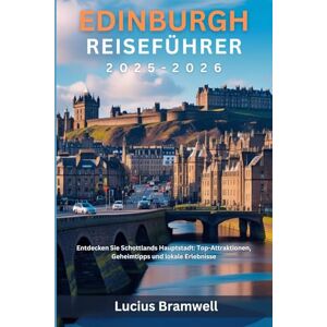 Bramwell, Lucius Edinburgh Reiseführer 2025-2026: Entdecken Sie Schottlands Hauptstadt: Top-Attraktionen, Geheimtipps und lokale Erlebnisse Bramwell, Lucius Edinburgh Reiseführer 2025-2026: Entdecken Sie Schottlands Hauptstadt: Top-Attraktionen, Geheimtipps und lokale Erlebnisse