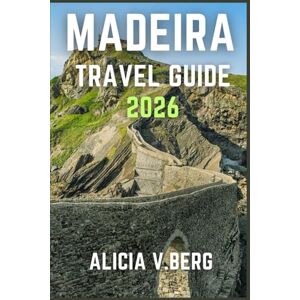 V. Berg, Alicia MADEIRA TRAVEL GUIDE 2026: Discover Breathtaking Coastlines, Mountain Trails, and Island Charm V. Berg, Alicia MADEIRA TRAVEL GUIDE 2026: Discover Breathtaking Coastlines, Mountain Trails, and Island Charm