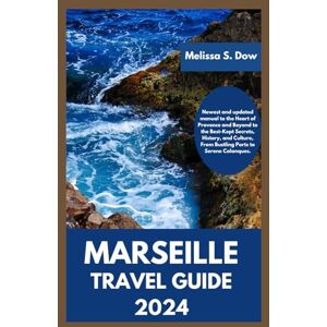 Dow, Melissa S. MARSEILLES TRAVEL GUIDE 2024: Newest and updated manual to the Heart of Provence and Beyond to the Best-Kept Secrets, History, and Culture, From Bustling Ports to Serene Calanques. Dow, Melissa S. MARSEILLES TRAVEL GUIDE 2024: Newest and updated manual to the Heart of Provence and Beyond to the Best-Kept Secrets, History, and Culture, From Bustling Ports to Serene Calanques.