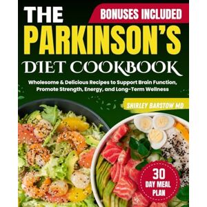 Barstow MD, Shirley THE PARKINSON’S DIET COOKBOOK: Wholesome & Delicious Recipes to Support Brain Function, Promote Strength, Energy, and Long-Term Wellness Barstow MD, Shirley THE PARKINSON’S DIET COOKBOOK: Wholesome & Delicious Recipes to Support Brain Function, Promote Strength, Energy, and Long-Term Wellness