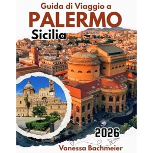 Bachmeier, Vanessa Guida di Viaggio a Palermo Sicilia 2026: Esplora le attrazioni con mappe, spiagge, strade storiche, cibo italiano e consigli utili per famiglie e viaggiatori singoli Bachmeier, Vanessa Guida di Viaggio a Palermo Sicilia 2026: Esplora le attrazioni con mappe, spiagge, strade storiche, cibo italiano e consigli utili per famiglie e viaggiatori singoli