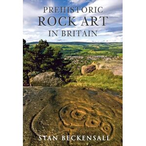 Beckensall, Dr Stan Prehistoric Rock Art in Britain: Sermons in Stone Beckensall, Dr Stan Prehistoric Rock Art in Britain: Sermons in Stone