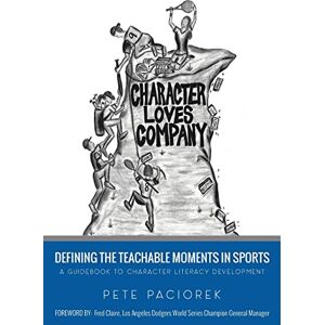 Paciorek, Pete Character Loves Company: Defining the "Teachable Moments" in Sports A Guidebook to Character Literacy Development Paciorek, Pete Character Loves Company: Defining the "Teachable Moments" in Sports A Guidebook to Character Literacy Development