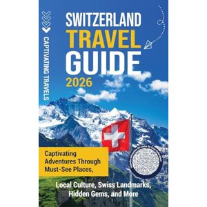 Travels, Captivating Switzerland Travel Guide: Captivating Adventures Through Must-See Places, Local Culture, Swiss Landmarks, Hidden Gems, and More Travels, Captivating Switzerland Travel Guide: Captivating Adventures Through Must-See Places, Local Culture, Swiss Landmarks, Hidden Gems, and More