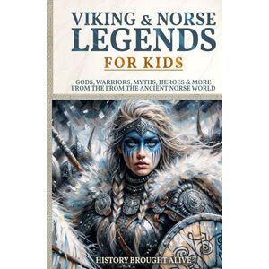 Brought Alive, History Viking & Norse Legends For Kids: Gods, Warriors, Myths, Heroes & More From The Ancient Norse World Brought Alive, History Viking & Norse Legends For Kids: Gods, Warriors, Myths, Heroes & More From The Ancient Norse World