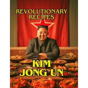 Robinson Kim Jong Un Revolutionary Recipes: 40 Recipes From The Supreme Leader's Kitchen Robinson Kim Jong Un Revolutionary Recipes: 40 Recipes From The Supreme Leader's Kitchen