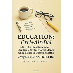 Luke, Craig S. Education Ctrl+Alt+Del: A Step-by-Step System for Academic Writing for Students Who’d Rather Be Watching Netflix Luke, Craig S. Education Ctrl+Alt+Del: A Step-by-Step System for Academic Writing for Students Who’d Rather Be Watching Netflix