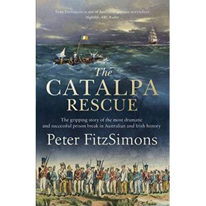FitzSimons, Peter The Catalpa Rescue: The gripping story of the most dramatic and successful prison story in Australian and Irish history FitzSimons, Peter The Catalpa Rescue: The gripping story of the most dramatic and successful prison story in Australian and Irish history