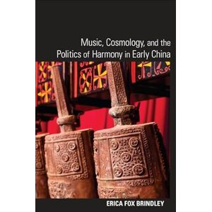 Brindley, Erica Fox Music, Cosmology, and the Politics of Harmony in Early China (SUNY series in Chinese Philosophy and Culture) Brindley, Erica Fox Music, Cosmology, and the Politics of Harmony in Early China (SUNY series in Chinese Philosophy and Culture)