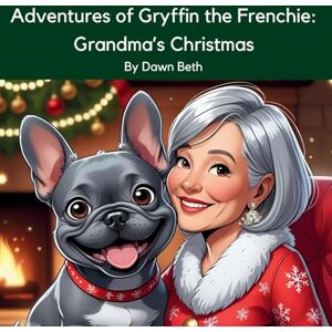 Beth, Dawn Adventures of Gryffin the Frenchie Grandma's Christmas Beth, Dawn Adventures of Gryffin the Frenchie Grandma's Christmas