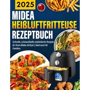 Stewartd, Anne G. Midea Heißluftfritteuse Rezeptbuch: Schnelle, schmackhafte und einfache Rezepte für Ihren Midea Airfryer ideal auch für Familien Stewartd, Anne G. Midea Heißluftfritteuse Rezeptbuch: Schnelle, schmackhafte und einfache Rezepte für Ihren Midea Airfryer ideal auch für Familien
