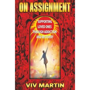 Martin, Viv On Assignment: Supporting Loved Ones Through Addiction and Recovery Martin, Viv On Assignment: Supporting Loved Ones Through Addiction and Recovery