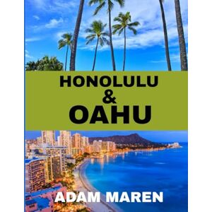 Maren, Adam HONOLULU AND OAHU TRAVEL GUIDE 2026: The Best Time to Visit, Top Places to Explore, and Everything You Need to Know Before You Go Maren, Adam HONOLULU AND OAHU TRAVEL GUIDE 2026: The Best Time to Visit, Top Places to Explore, and Everything You Need to Know Before You Go