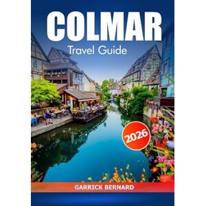 Bernard, Garrick Colmar Travel Guide 2026: Explore Alsace Must see Destination, History, Scenic Canals, Itinerary, and Culinary Delights in France’s Fairytale Town Bernard, Garrick Colmar Travel Guide 2026: Explore Alsace Must see Destination, History, Scenic Canals, Itinerary, and Culinary Delights in France’s Fairytale Town