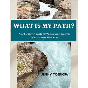 Tornow, Jenny What is My Path?: A Self-Discovery Guide for Women Contemplating Solo Motherhood by Choice Tornow, Jenny What is My Path?: A Self-Discovery Guide for Women Contemplating Solo Motherhood by Choice