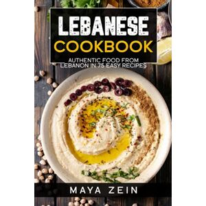 Zein, Maya Lebanese Cookbook: Authentic Food From Lebanon In 75 Easy Recipes Zein, Maya Lebanese Cookbook: Authentic Food From Lebanon In 75 Easy Recipes