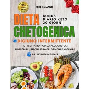 Romano, Mike Dieta Chetogenica e Digiuno Intermittente: Perdi peso, brucia grassi e riequilibra gli ormoni migliorando energia e chiarezza mentale con un metodo completo per il corpo e la mente. Romano, Mike Dieta Chetogenica e Digiuno Intermittente: Perdi peso, brucia grassi e riequilibra gli ormoni migliorando energia e chiarezza mentale con un metodo completo per il corpo e la mente.