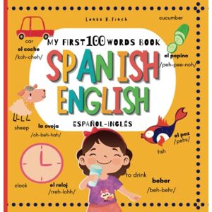 K. Finch, Lenka My First 100 Words Book Spanish English: My First Bilingual Visual Dictionary with Pronunciation for Kids Mis Primeras 100 Palabras K. Finch, Lenka My First 100 Words Book Spanish English: My First Bilingual Visual Dictionary with Pronunciation for Kids Mis Primeras 100 Palabras