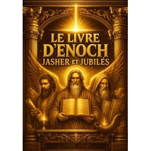 fondateurs, les quatre Le Livre d’Énoch, Jasher et Jubilés — Les Trois Écrits Apocryphes Fondamentaux de l’Antiquité Sacrée : Les Manuscrits Originels de la Tradition ... en Français dans une Édition Monumentale fondateurs, les quatre Le Livre d’Énoch, Jasher et Jubilés — Les Trois Écrits Apocryphes Fondamentaux de l’Antiquité Sacrée : Les Manuscrits Originels de la Tradition ... en Français dans une Édition Monumentale