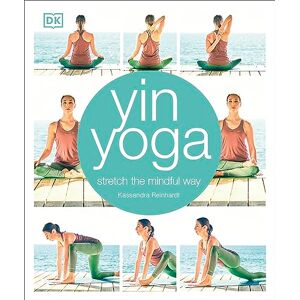 Reinhardt, Kassandra Yin Yoga: Stretch the mindful way Reinhardt, Kassandra Yin Yoga: Stretch the mindful way