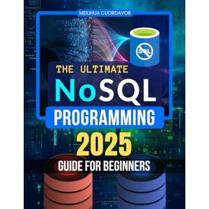 Meilihua Cuordavor The Ultimate NoSQL Programming 2025 Guide for Beginners: Master Modern Data Management Learn Scalable Design Distributed Systems Security And Real ... Next Generation NoSQL Database Professionals Meilihua Cuordavor The Ultimate NoSQL Programming 2025 Guide for Beginners: Master Modern Data Management Learn Scalable Design Distributed Systems Security And Real ... Next Generation NoSQL Database Professionals