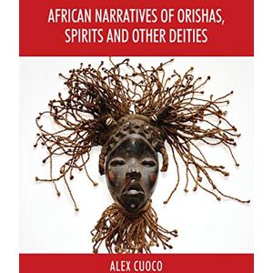 Cuoco, Alex African Narratives of Orishas, Spirits and Other Deities Cuoco, Alex African Narratives of Orishas, Spirits and Other Deities