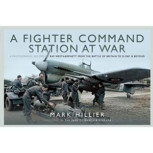 Mark Hillier A Fighter Command Station at War: A Photographic Record of RAF Westhampnett from the Battle of Britain to D-Day and Beyond Mark Hillier A Fighter Command Station at War: A Photographic Record of RAF Westhampnett from the Battle of Britain to D-Day and Beyond