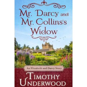 Underwood, Timothy Mr. Darcy and Mr. Collins's Widow (Mr. Underwood's Elizabeth & Darcy Stories) Underwood, Timothy Mr. Darcy and Mr. Collins's Widow (Mr. Underwood's Elizabeth & Darcy Stories)