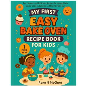 MCCLURE, RENE N My First Easy Bake Oven Recipe Book for Kids: Fun, Simple, and Delicious Recipes for Young Chefs — Cakes, Cookies, Candies, and Snacks Made Easy MCCLURE, RENE N My First Easy Bake Oven Recipe Book for Kids: Fun, Simple, and Delicious Recipes for Young Chefs — Cakes, Cookies, Candies, and Snacks Made Easy