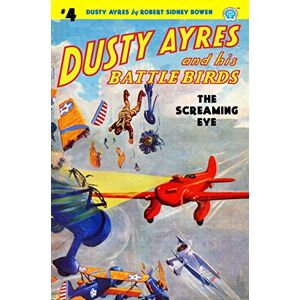 Bowen, Robert Sidney Dusty Ayres and his Battle Birds #4: The Screaming Eye: Volume 4 Bowen, Robert Sidney Dusty Ayres and his Battle Birds #4: The Screaming Eye: Volume 4